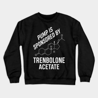 Pump is Sponsored by Trenbolone Acetate Crewneck Sweatshirt